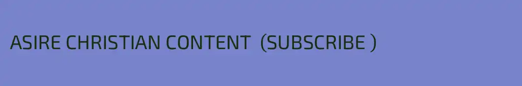 ASIRE CHRISTIAN CONTENT  (SUBSCRIBE )